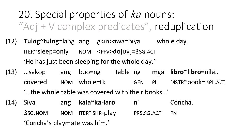 20. Special properties of ka- nouns: “Adj + V complex predicates”, reduplication (12) Tulog~tulog=lang