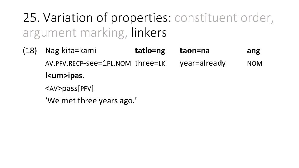 25. Variation of properties: constituent order, argument marking, linkers (18) Nag-kita=kami tatlo=ng AV. PFV.