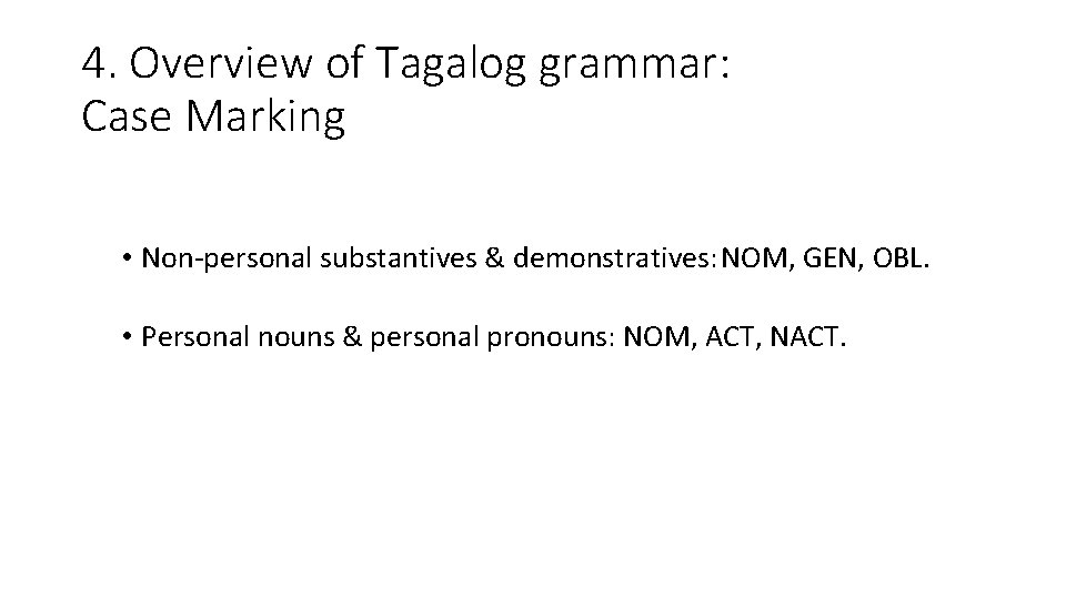 4. Overview of Tagalog grammar: Case Marking • Non-personal substantives & demonstratives: NOM, GEN,