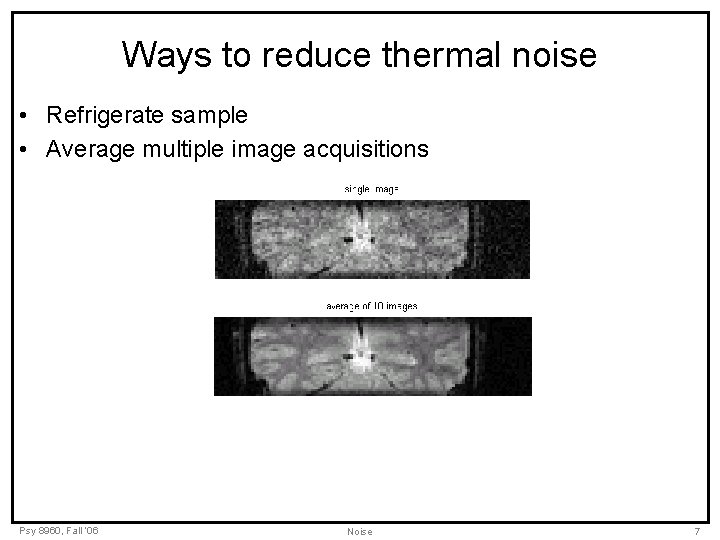 Ways to reduce thermal noise • Refrigerate sample • Average multiple image acquisitions Psy