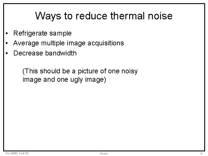 Ways to reduce thermal noise • Refrigerate sample • Average multiple image acquisitions •