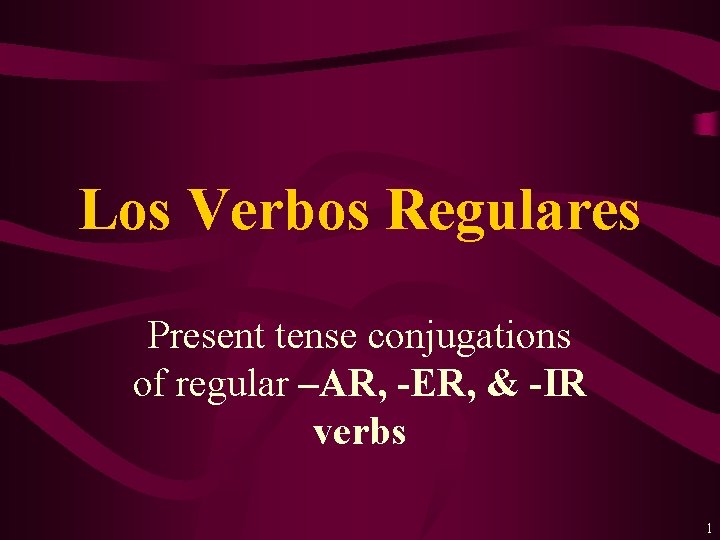 Los Verbos Regulares Present tense conjugations of regular –AR, -ER, & -IR verbs 1