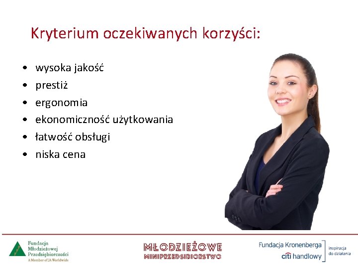 Kryterium oczekiwanych korzyści: • • • wysoka jakość prestiż ergonomia ekonomiczność użytkowania łatwość obsługi