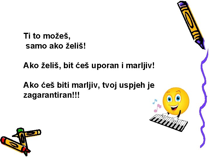 Ti to možeš, samo ako želiš! Ako želiš, bit ćeš uporan i marljiv! Ako