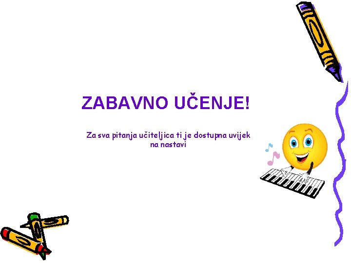 ZABAVNO UČENJE! Za sva pitanja učiteljica ti je dostupna uvijek na nastavi 