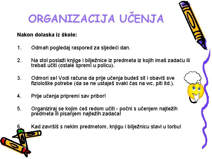 ORGANIZACIJA UČENJA Nakon dolaska iz škole: 1. Odmah pogledaj raspored za sljedeći dan. 2.