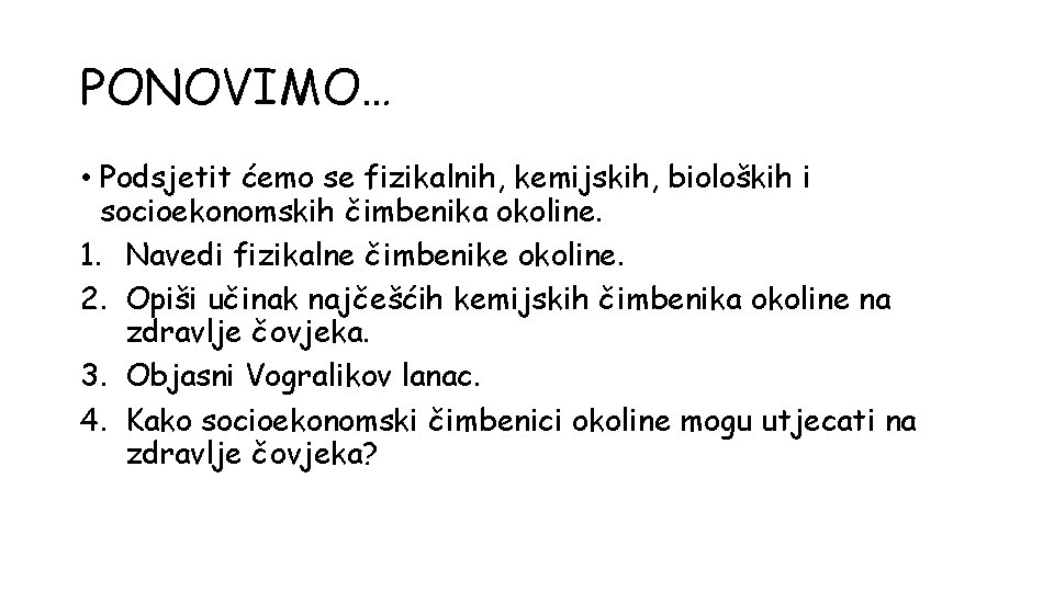 PONOVIMO… • Podsjetit ćemo se fizikalnih, kemijskih, bioloških i socioekonomskih čimbenika okoline. 1. Navedi