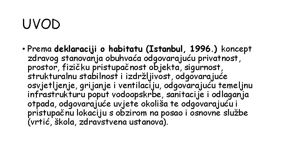 UVOD • Prema deklaraciji o habitatu (Istanbul, 1996. ) koncept zdravog stanovanja obuhvaća odgovarajuću