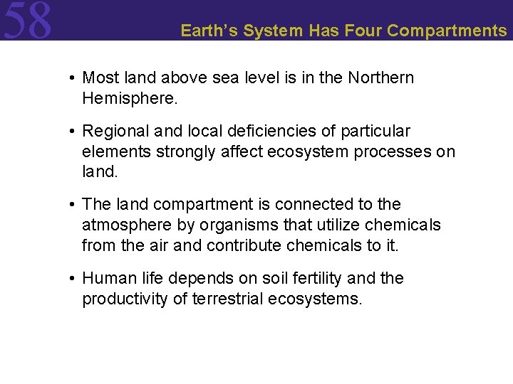 58 Earth’s System Has Four Compartments • Most land above sea level is in