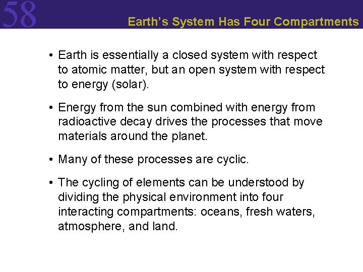 58 Earth’s System Has Four Compartments • Earth is essentially a closed system with