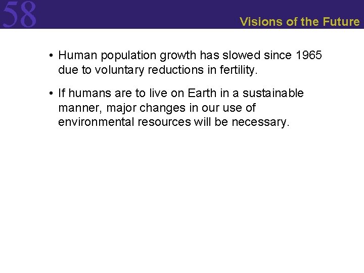 58 Visions of the Future • Human population growth has slowed since 1965 due