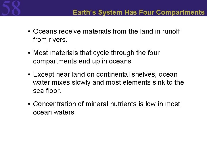 58 Earth’s System Has Four Compartments • Oceans receive materials from the land in