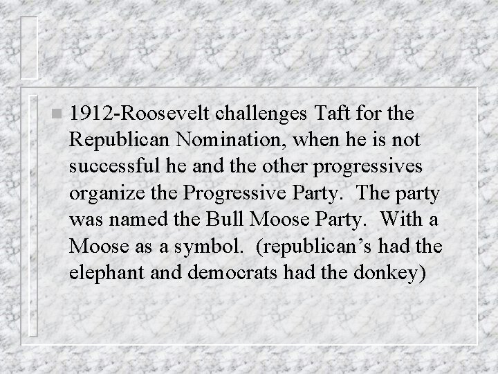 n 1912 -Roosevelt challenges Taft for the Republican Nomination, when he is not successful