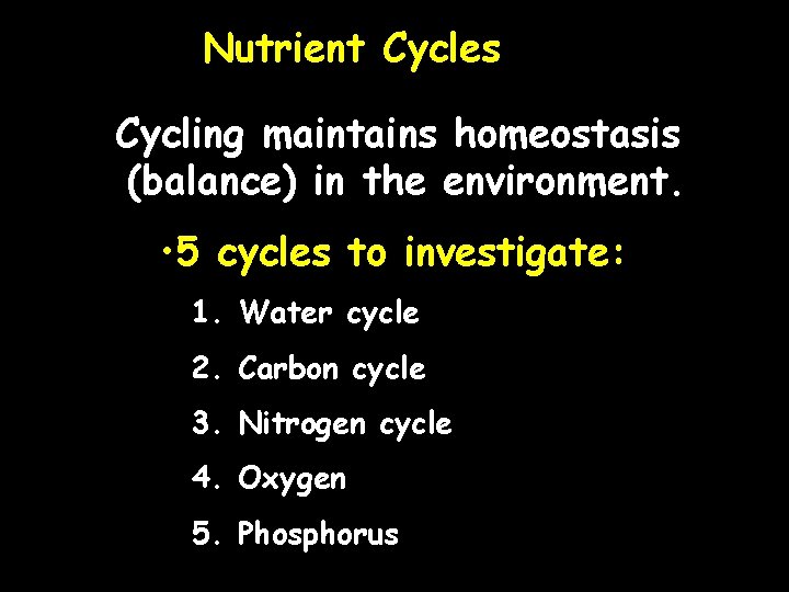 Nutrient Cycles Cycling maintains homeostasis (balance) in the environment. • 5 cycles to investigate: