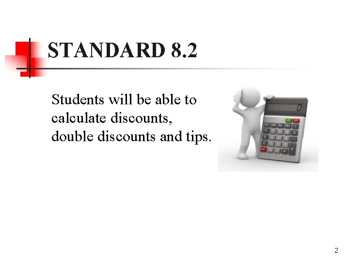 STANDARD 8. 2 Students will be able to calculate discounts, double discounts and tips.