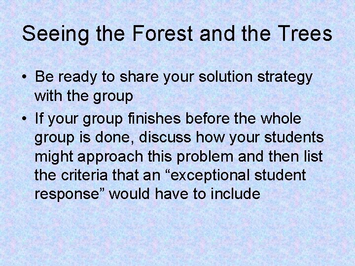 Seeing the Forest and the Trees • Be ready to share your solution strategy