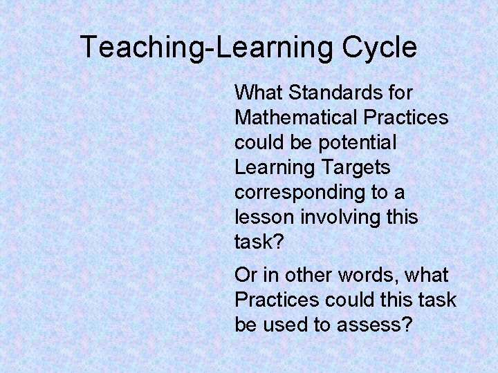 Teaching-Learning Cycle What Standards for Mathematical Practices could be potential Learning Targets corresponding to