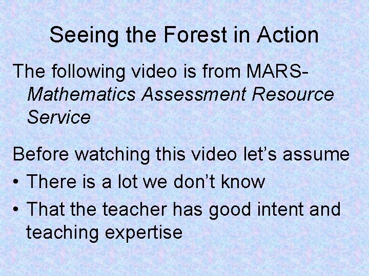 Seeing the Forest in Action The following video is from MARSMathematics Assessment Resource Service