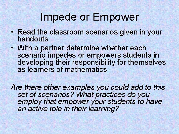 Impede or Empower • Read the classroom scenarios given in your handouts • With