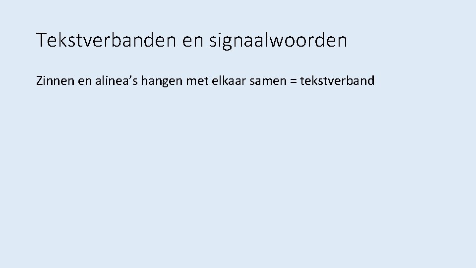 Tekstverbanden en signaalwoorden Zinnen en alinea’s hangen met elkaar samen = tekstverband 