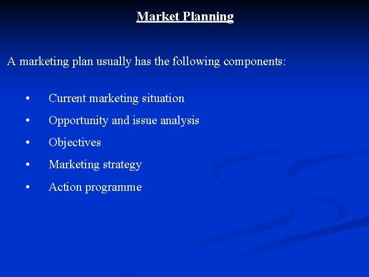 Market Planning A marketing plan usually has the following components: • Current marketing situation
