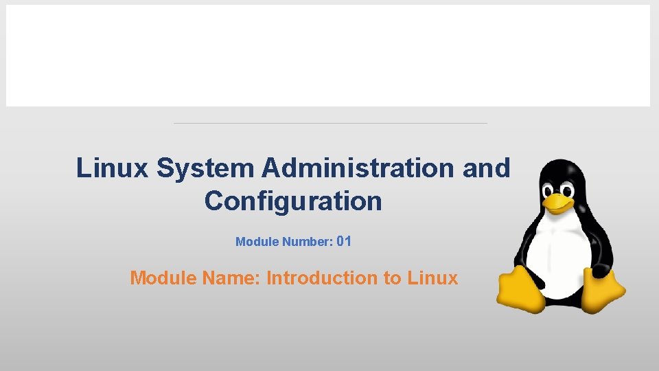 Linux System Administration and Configuration Module Number: 01 Module Name: Introduction to Linux 