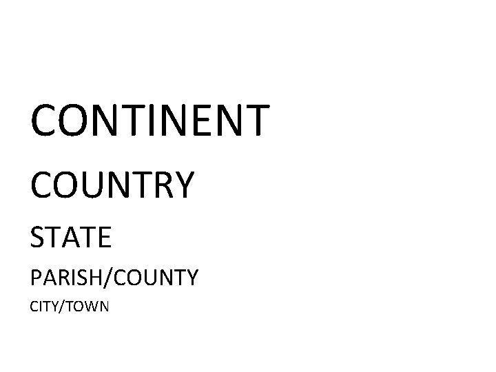 CONTINENT COUNTRY STATE PARISH/COUNTY CITY/TOWN 