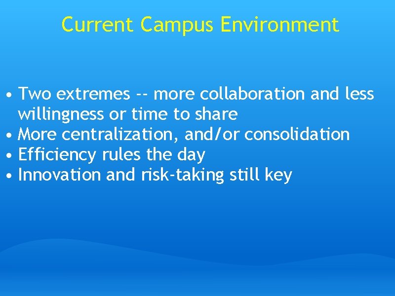 Current Campus Environment • Two extremes -- more collaboration and less willingness or time