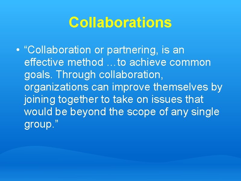 Collaborations • “Collaboration or partnering, is an effective method …to achieve common goals. Through
