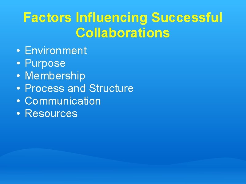 Factors Influencing Successful Collaborations • • • Environment Purpose Membership Process and Structure Communication