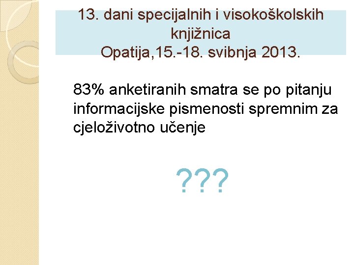 13. dani specijalnih i visokoškolskih knjižnica Opatija, 15. -18. svibnja 2013. 83% anketiranih smatra