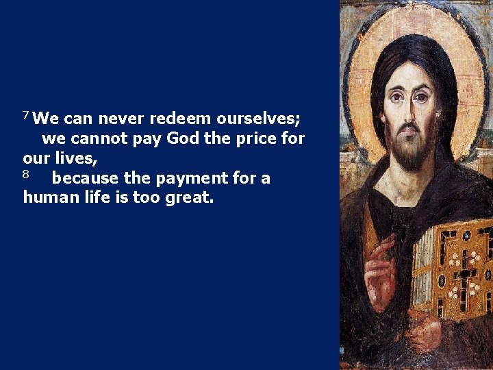 7 We can never redeem ourselves; we cannot pay God the price for our