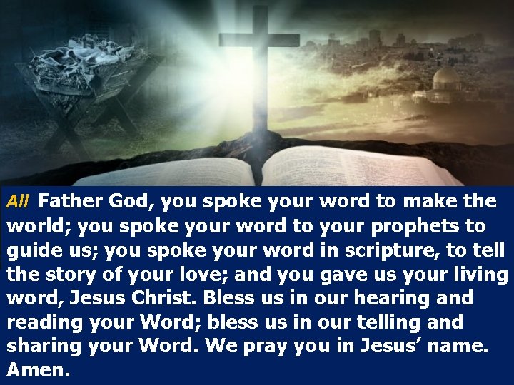 All Father God, you spoke your word to make the world; you spoke your