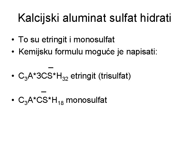 Kalcijski aluminat sulfat hidrati • To su etringit i monosulfat • Kemijsku formulu moguće