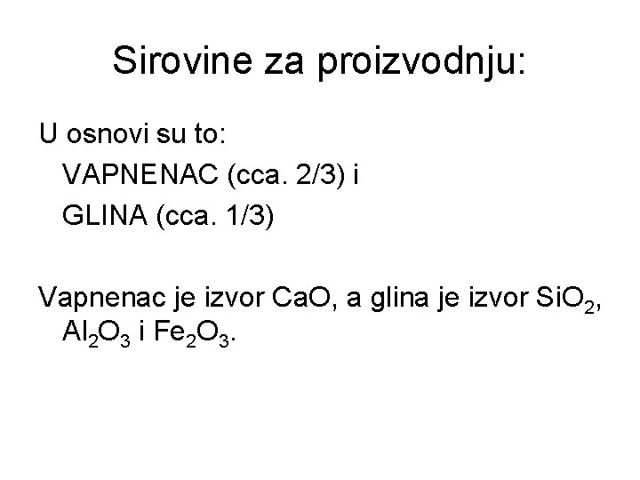 Sirovine za proizvodnju: U osnovi su to: VAPNENAC (cca. 2/3) i GLINA (cca. 1/3)