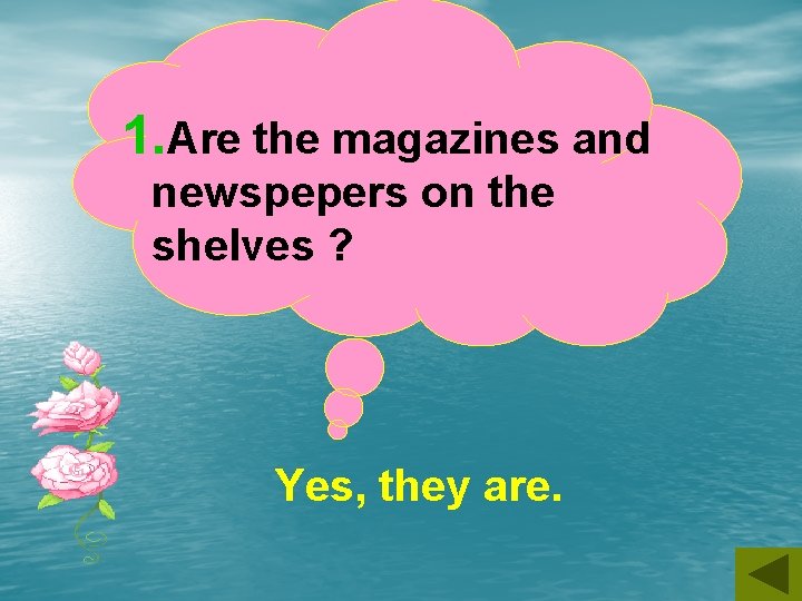 1. Are the magazines and newspepers on the shelves ? Yes, they are. 