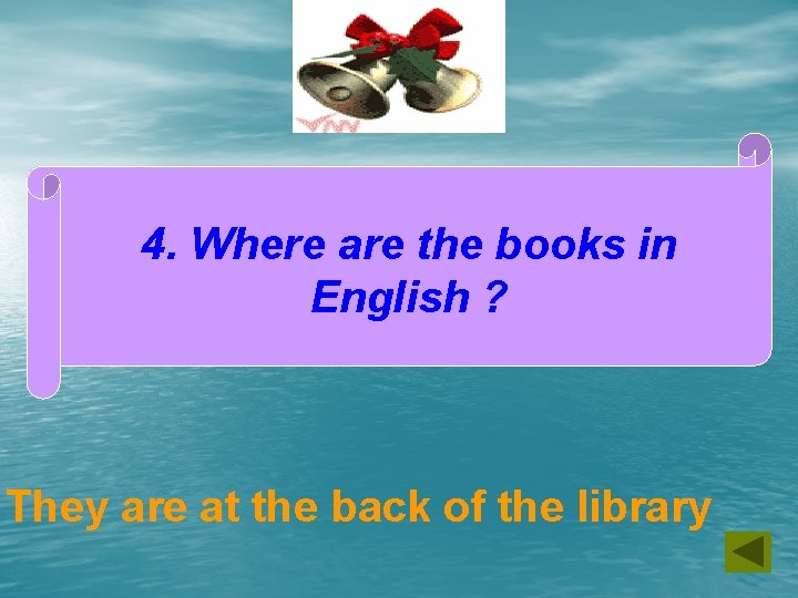 4. Where are the books in English ? They are at the back of