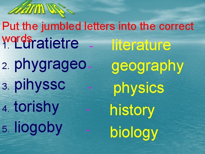 Put the jumbled letters into the correct words 1. Luratietre literature phygrageo 3. pihyssc