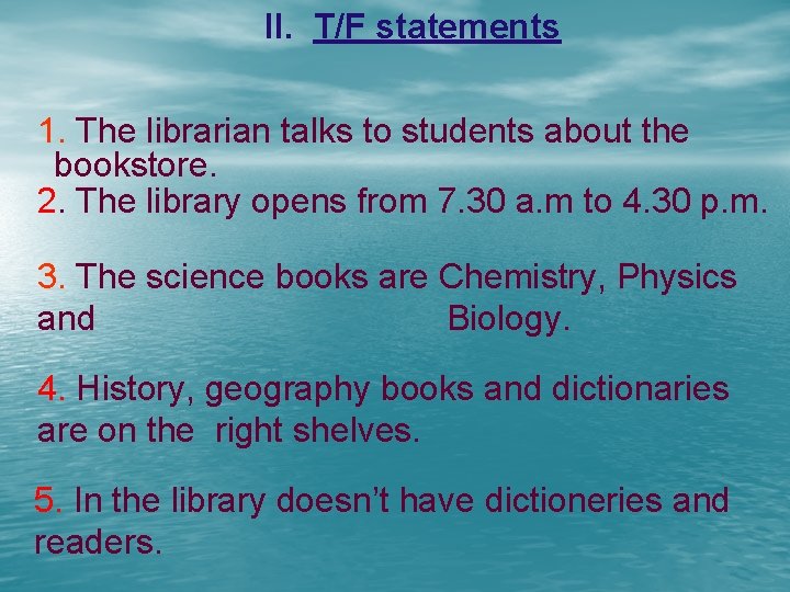II. T/F statements 1. The librarian talks to students about the bookstore. 2. The