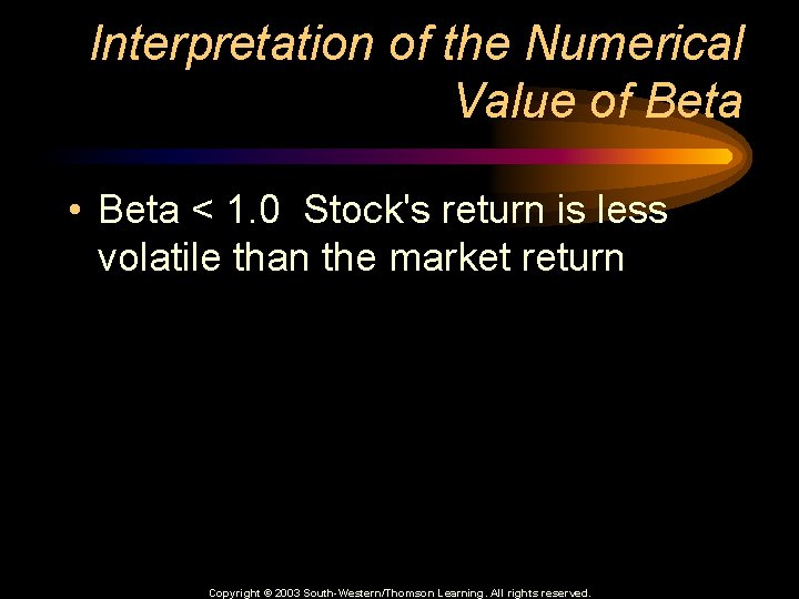 Interpretation of the Numerical Value of Beta • Beta < 1. 0 Stock's return