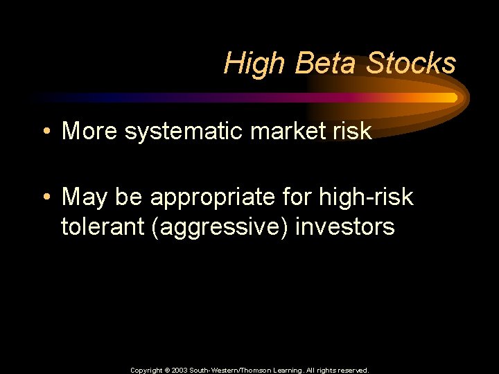 High Beta Stocks • More systematic market risk • May be appropriate for high-risk