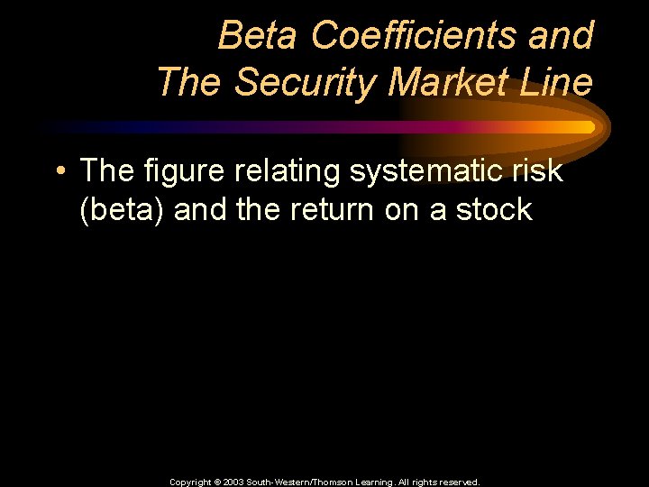 Beta Coefficients and The Security Market Line • The figure relating systematic risk (beta)