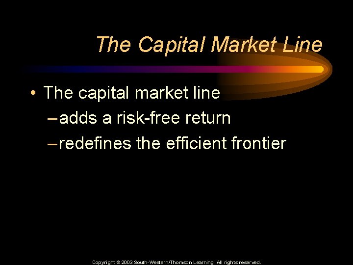 The Capital Market Line • The capital market line – adds a risk-free return
