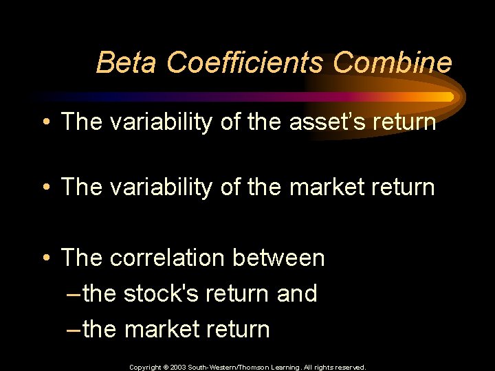Beta Coefficients Combine • The variability of the asset’s return • The variability of