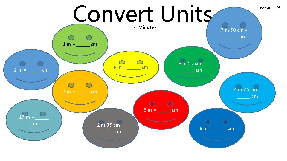 Convert Units 4 Minutes Lesson 19 7 m 50 cm = _____ cm 1