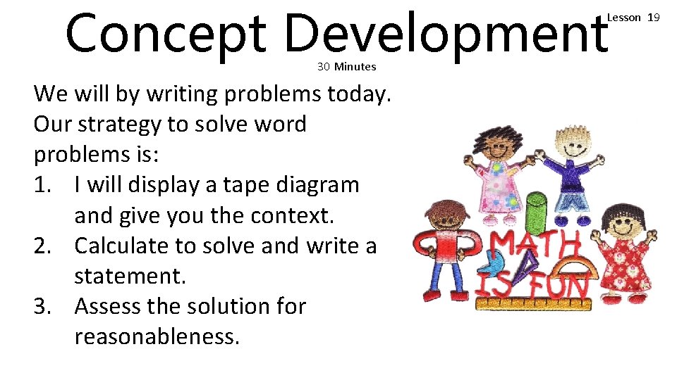 Concept Development Lesson 19 30 Minutes We will by writing problems today. Our strategy