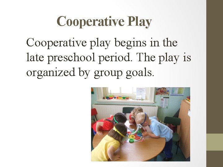 Cooperative Play Cooperative play begins in the late preschool period. The play is organized