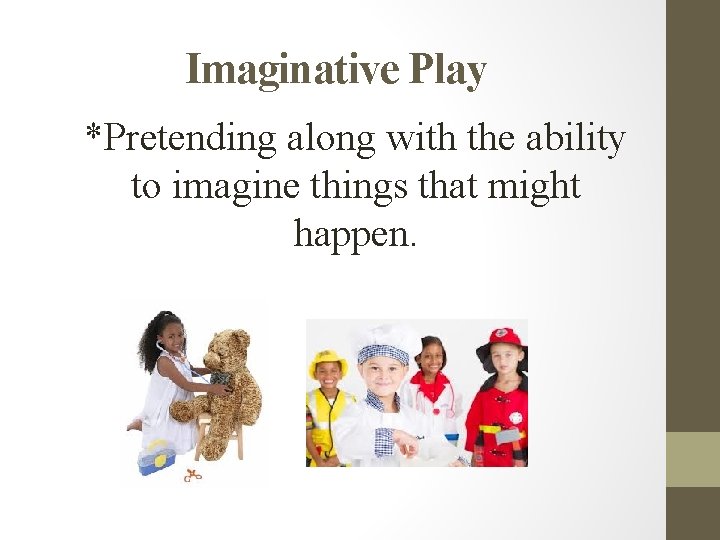 Imaginative Play *Pretending along with the ability to imagine things that might happen. 