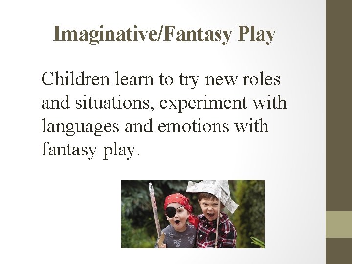 Imaginative/Fantasy Play Children learn to try new roles and situations, experiment with languages and