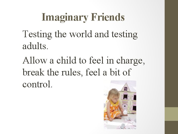 Imaginary Friends Testing the world and testing adults. Allow a child to feel in